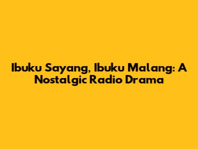 Ibuku Sayang, Ibuku Malang: A Nostalgic Radio Drama