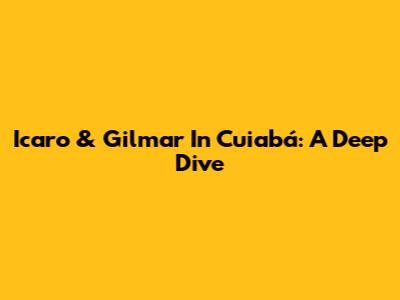 Icaro & Gilmar In Cuiabá: A Deep Dive