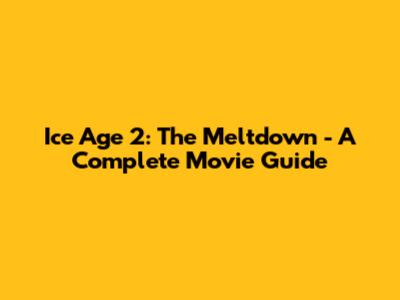 Ice Age 2: The Meltdown - A Complete Movie Guide