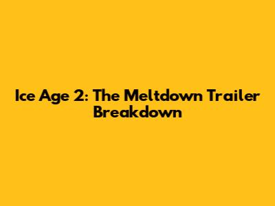 Ice Age 2: The Meltdown Trailer Breakdown