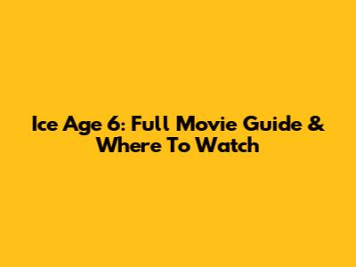 Ice Age 6: Full Movie Guide & Where To Watch