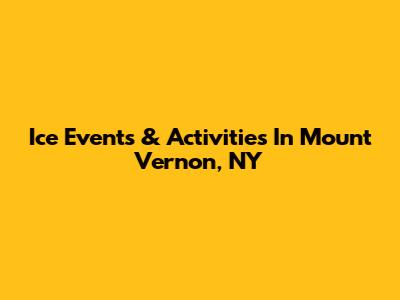 Ice Events & Activities In Mount Vernon, NY