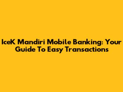 IceK Mandiri Mobile Banking: Your Guide To Easy Transactions
