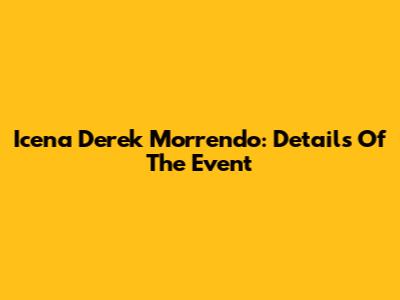 Icena Derek Morrendo: Details Of The Event