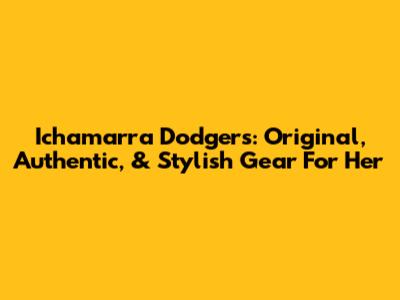 Ichamarra Dodgers: Original, Authentic, & Stylish Gear For Her