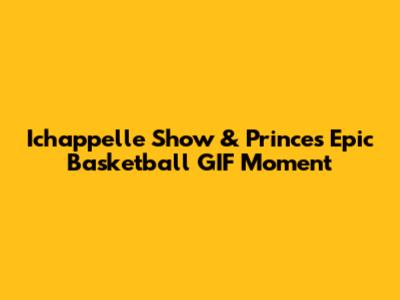 Ichappelle Show & Prince's Epic Basketball GIF Moment