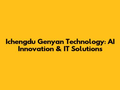Ichengdu Genyan Technology: AI Innovation & IT Solutions