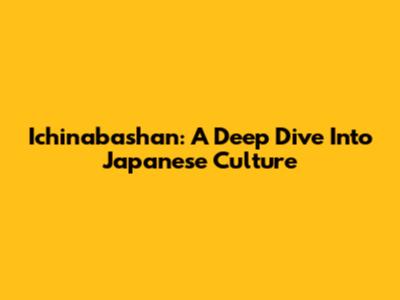 Ichinabashan: A Deep Dive Into Japanese Culture