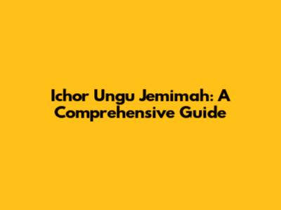 Ichor Ungu Jemimah: A Comprehensive Guide