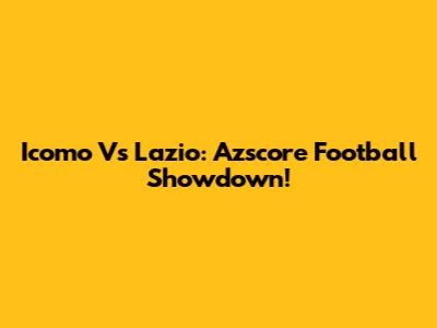 Icomo Vs Lazio: Azscore Football Showdown!