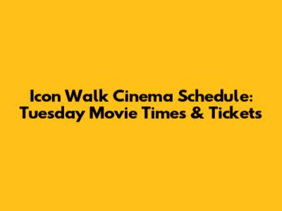 Icon Walk Cinema Schedule: Tuesday Movie Times & Tickets