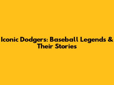 Iconic Dodgers: Baseball Legends & Their Stories