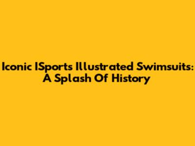 Iconic ISports Illustrated Swimsuits: A Splash Of History