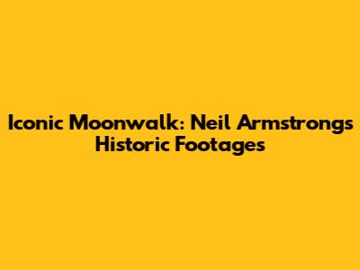 Iconic Moonwalk: Neil Armstrong's Historic Footages