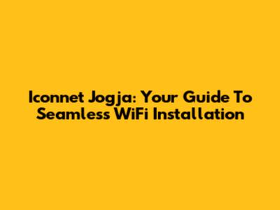 Iconnet Jogja: Your Guide To Seamless WiFi Installation