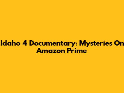 Idaho 4 Documentary: Mysteries On Amazon Prime