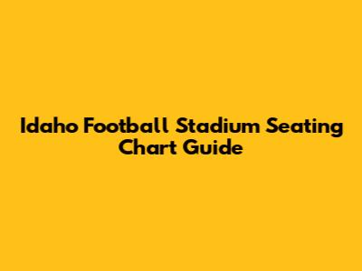 Idaho Football Stadium Seating Chart Guide