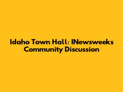 Idaho Town Hall: INewsweek's Community Discussion