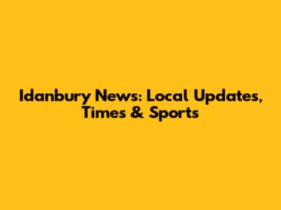 Idanbury News: Local Updates, Times & Sports