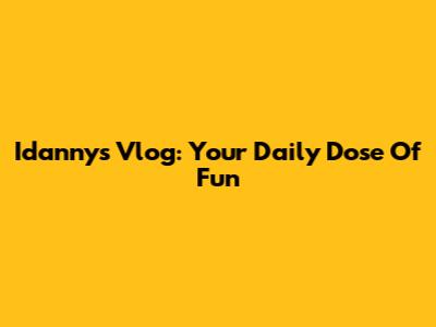 Idanny's Vlog: Your Daily Dose Of Fun