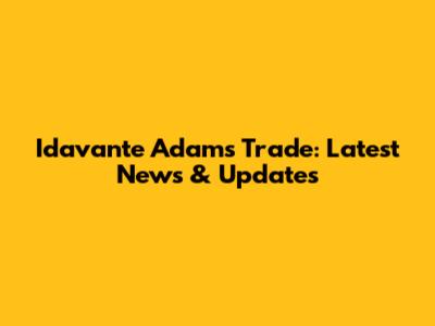 Idavante Adams Trade: Latest News & Updates