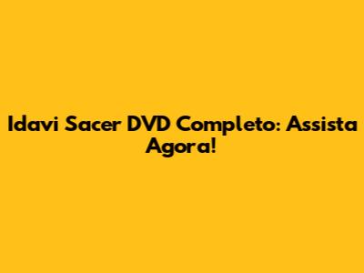 Idavi Sacer DVD Completo: Assista Agora!