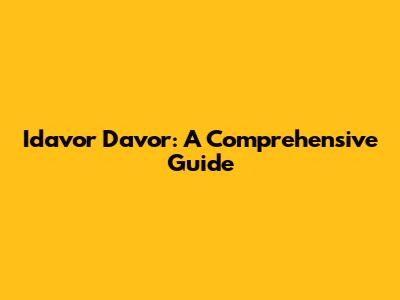 Idavor Davor: A Comprehensive Guide
