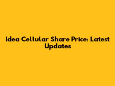 Idea Cellular Share Price: Latest Updates