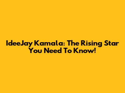 IdeeJay Kamala: The Rising Star You Need To Know!