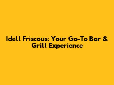 Idell Friscou's: Your Go-To Bar & Grill Experience