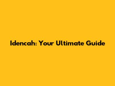 Idencah: Your Ultimate Guide