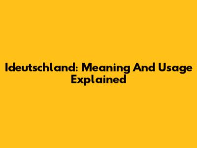 Ideutschland: Meaning And Usage Explained