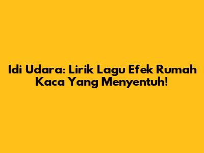 Idi Udara: Lirik Lagu Efek Rumah Kaca Yang Menyentuh!