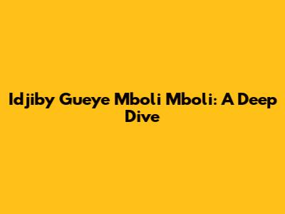 Idjiby Gueye Mboli Mboli: A Deep Dive