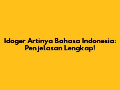 Idoger Artinya Bahasa Indonesia: Penjelasan Lengkap!