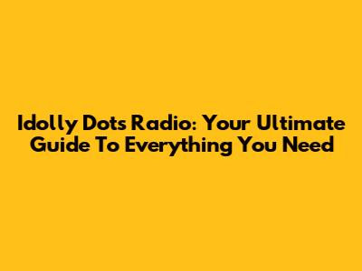 Idolly Dots Radio: Your Ultimate Guide To Everything You Need