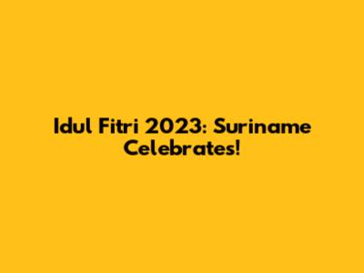 Idul Fitri 2023: Suriname Celebrates!