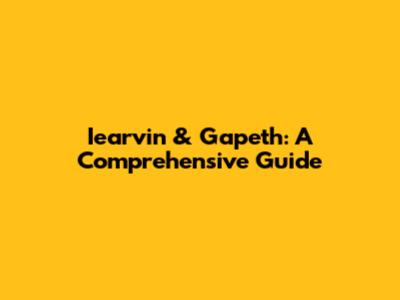 Iearvin & Gapeth: A Comprehensive Guide