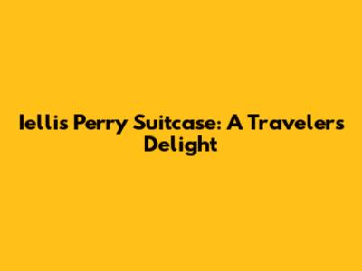 Iellis Perry Suitcase: A Traveler's Delight