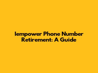 Iempower Phone Number Retirement: A Guide