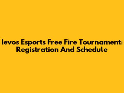 Ievos Esports Free Fire Tournament: Registration And Schedule