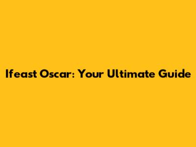 Ifeast Oscar: Your Ultimate Guide