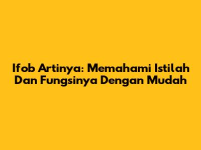 Ifob Artinya: Memahami Istilah Dan Fungsinya Dengan Mudah