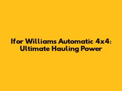 Ifor Williams Automatic 4x4: Ultimate Hauling Power