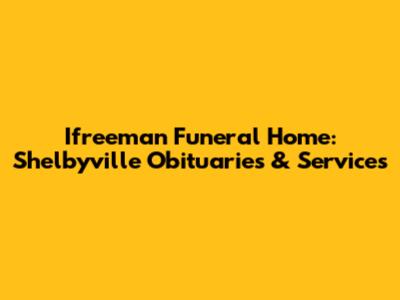 Ifreeman Funeral Home: Shelbyville Obituaries & Services