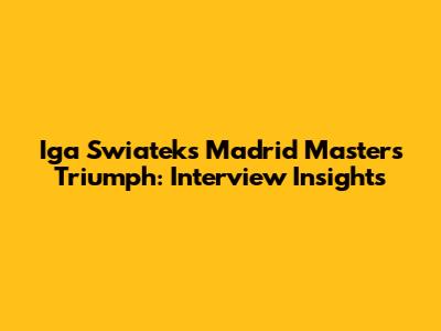 Iga Swiatek's Madrid Masters Triumph: Interview Insights