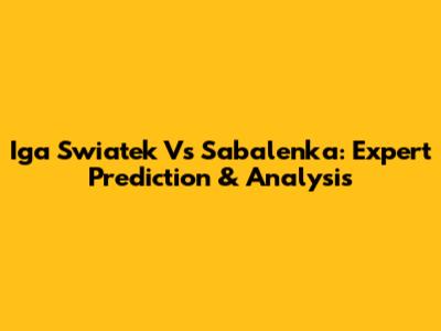 Iga Swiatek Vs Sabalenka: Expert Prediction & Analysis