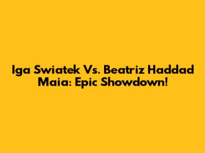 Iga Swiatek Vs. Beatriz Haddad Maia: Epic Showdown!