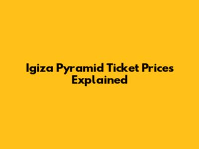 Igiza Pyramid Ticket Prices Explained