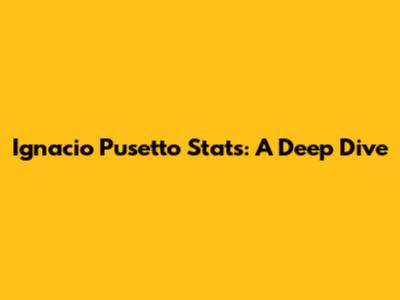 Ignacio Pusetto Stats: A Deep Dive